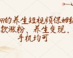 收徒499的养生短视频保姆级教学，爆款涨粉、养生变现，电脑手机均可