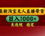 25年3月淘宝无人直播带货，日入多张，不违规不封号，独家技术，操作简单【揭秘】