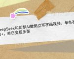 用DeepSeek和即梦AI做倒立写字画视频，单条视频点赞10W+，单日变现多张