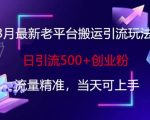 3月最新老平台搬运引流玩法，日引流500+创业粉，流量精准，当天可上手