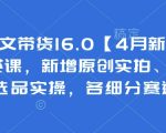 抖音图文带货16.0【4月新课】基础+精英课，新增原创实拍、视频混剪、选品实操，各细分赛道实操