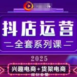 2025小店运营全套系列课，全新升级，从小店基础入门到进阶精通，系统掌握月销百w小店的核心秘密