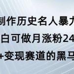 用AI制作历史名人暴力起号，小白可做月涨粉24W涨粉+变现赛道的黑马来了