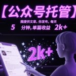 【公众号托管 】我提供文章，你发布，每天5分钟，单篇收益2k+【揭秘】
