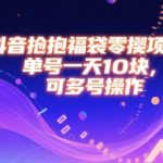 抖音抢福袋零撸项目,单号一天十块,可多号操作 抖音抢福袋零撸项目,单号一天十块,可多号操作