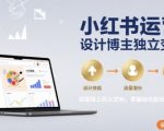 小红书运营设计博主独立变现，实现线上月入过W，零基础也能玩转小红书