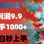 黑科技一单利润9.9米，一天轻松四位数项目，不挑人，小白也可轻松上手【揭秘】