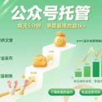 【公众号托管 】我提供文章，你发布，每天5分钟，单篇最高收益1k+【揭秘】