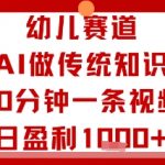 幼儿赛道：通过AI做传统知识视频，10分钟一条视频，日盈利多张