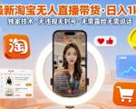 最新淘宝无人直播带货,日入1k+,独家技术,无违规无封号,无需露脸无需说话【揭秘】 最新淘宝无人直播带货,日入1k+,独家技术,无违规无封号,无需露脸无需说话【揭秘】