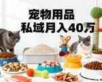 月变现40个!宠物用品私域运营的精准掘金之道玩法 月变现40个!宠物用品私域运营的精准掘金之道玩法