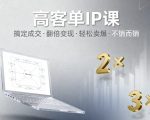 高客单IP课,搞定成交,搞定高客单IP,翻倍变现,轻松卖爆,不销而销 高客单IP课,搞定成交,搞定高客单IP,翻倍变现,轻松卖爆,不销而销