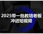 2025带一批教培老板冲进短视频,全方位助力教培人掌握短视频招生技能 2025带一批教培老板冲进短视频,全方位助力教培人掌握短视频招生技能