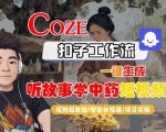 Coze扣子智能体工作流一键生成“听故事学中药“短视频,全流程保姆级教学 Coze扣子智能体工作流一键生成“听故事学中药“短视频,全流程保姆级教学