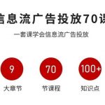 信息流广告投放实战70课,一套课学会信息流广告投放,迄今为止,最系统化教程 信息流广告投放实战70课,一套课学会信息流广告投放,迄今为止,最系统化教程