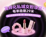 高转化私域女粉项目:每单稳賺29米,单日变现轻松破3张+最好做的女粉项目 高转化私域女粉项目:每单稳賺29米,单日变现轻松破3张+最好做的女粉项目