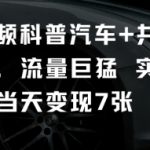 短视频科普汽车+共鸣玩法,流量巨猛实测当天变现7张 短视频科普汽车+共鸣玩法,流量巨猛实测当天变现7张