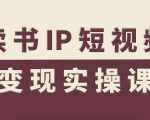 读书IP短视频变现实操课,读书IP赛道变现指南 读书IP短视频变现实操课,读书IP赛道变现指南