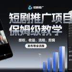 短剧推广项目保姆级教学,授权、收益、流程、剪辑,发布等全流程 短剧推广项目保姆级教学,授权、收益、流程、剪辑,发布等全流程