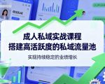 成人私域实战课程,搭建高活跃度的私域流量池,实现持续稳定的业绩增长 成人私域实战课程,搭建高活跃度的私域流量池,实现持续稳定的业绩增长
