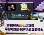 影视解说核心运营课,带你触碰影视解说真正的核心 影视解说核心运营课,带你触碰影视解说真正的核心