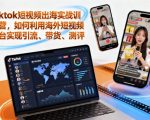 Tiktok短视频出海实战训练营,如何利用海外短视频平台实现引流、带货、测评 Tiktok短视频出海实战训练营,如何利用海外短视频平台实现引流、带货、测评