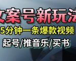 文案号新玩法,5分钟一条爆款视频,流量高,起号快,多方位变现 文案号新玩法,5分钟一条爆款视频,流量高,起号快,多方位变现