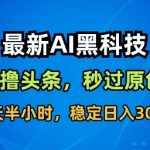 最新AI黑科技撸头条收益软件,无需指令,原创度直接拉满,每日稳定收益3张【揭秘】 最新AI黑科技撸头条收益软件,无需指令,原创度直接拉满,每日稳定收益3张【揭秘】