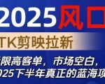 2025风口TK剪映capcut拉新项目,极限高客单,市场空白,2025下半年真正的蓝海项目 2025风口TK剪映capcut拉新项目,极限高客单,市场空白,2025下半年真正的蓝海项目