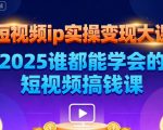 短视频ip实操变现大课,7月26-27日广州站线下课,2025谁都能学会的短视频搞钱课 短视频ip实操变现大课,7月26-27日广州站线下课,2025谁都能学会的短视频搞钱课