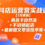 抖店运营实战课【9月更新】,商品卡自然流+不动销起店+最新图文带货技术等