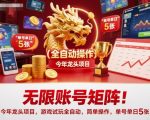 无限账号矩阵!今年龙头项目,游戏试玩全自动,简单操作,单号单日5张【揭秘】 无限账号矩阵!今年龙头项目,游戏试玩全自动,简单操作,单号单日5张【揭秘】