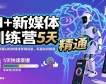 AI+新媒体训练营,5天快速掌握AI和新媒体营销技能,零基础到精通 AI+新媒体训练营,5天快速掌握AI和新媒体营销技能,零基础到精通