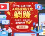 今日头条托管,AI短视频打金,你出账号,我来运营,最高躺賺1W【揭秘】 今日头条托管,AI短视频打金,你出账号,我来运营,最高躺賺1W【揭秘】