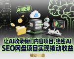 让AI收录我们内容项目,绝密AI SEO网盘项目实现被动收益 让AI收录我们内容项目,绝密AI SEO网盘项目实现被动收益