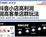 抖音小店高利润高客单店群玩法，高客单+精细化运营，抖店从搭建到运营的全流程