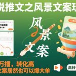 小说推文之风景文案玩法，条条万播，转化高，风景文案居然也可以爆大单！