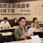 短视频全案操盘手2025线下课，全部实战一线操盘手经验分享，毫无保留分享，全是干货