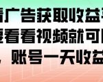 最新看广告获取收益平台，只需要看看视频就可以获得收益，账号一天收益100+
