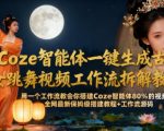 Coze智能体一键生成古风美女跳舞视频工作流拆解教程，全网最新保姆级搭建教程+工作流源码