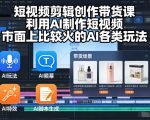 短视频剪辑创作带货课，利用AI制作短视频，市面上比较火的AI各类玩法