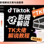 Tiktok影视解说文案与选题课，TK大佬影视解说教程，带你出海賺美刀（更新）