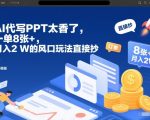 AI代写PPT太香了，一单8张+，月入2W的风口玩法直接抄