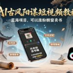 AI古风阳谋短视频教程，蓝海项目，可以涨粉橱窗卖书分成计划等