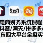 电商财务系统课程，覆盖抖音、淘天、拼多多、京东四大主流平台的全盘实操