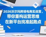 2026沃尔玛跨境电商实战营，带你重构运营思维，在新平台找准起跑点