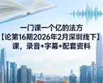 一门课一个亿的法方‬论第16期2026年2月深圳线下课，录音+字幕+配套资料