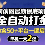 网创圈最新保底项目，全自动打金，内含50+平台一键启动，单机一天2张+【揭秘】