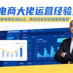 某电商大佬运营经验分享，最新系统电商实战玩法，跳出低毛利实现高效盈利（更新）