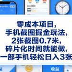 零成本项目，手机截图掘金玩法，2张截图0.7米，碎片化时间就能做，一部手机轻松日入3张【揭秘】